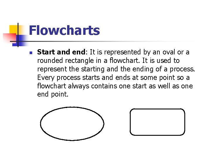 Flowcharts n Start and end: It is represented by an oval or a rounded Flowcharts n Start and end: It is represented by an oval or a rounded