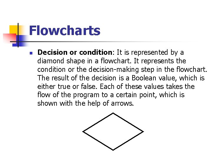 Flowcharts n Decision or condition: It is represented by a diamond shape in a Flowcharts n Decision or condition: It is represented by a diamond shape in a
