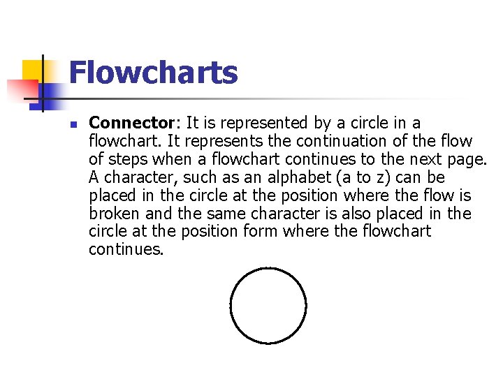 Flowcharts n Connector: It is represented by a circle in a flowchart. It represents Flowcharts n Connector: It is represented by a circle in a flowchart. It represents