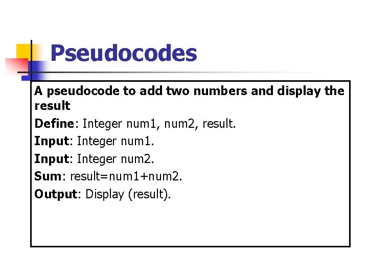 Pseudocodes A pseudocode to add two numbers and display the result Define: Integer num Pseudocodes A pseudocode to add two numbers and display the result Define: Integer num