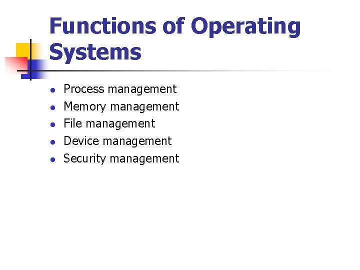 Functions of Operating Systems l l l Process management Memory management File management Device Functions of Operating Systems l l l Process management Memory management File management Device