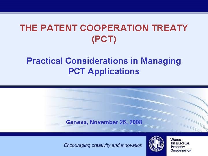 THE PATENT COOPERATION TREATY (PCT) Practical Considerations in Managing PCT Applications Geneva, November 26,