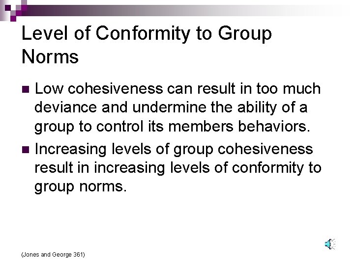 Level of Conformity to Group Norms Low cohesiveness can result in too much deviance