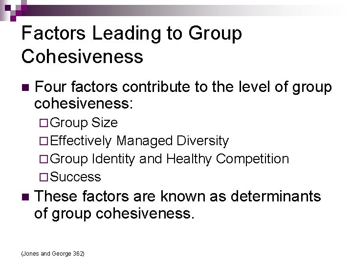 Factors Leading to Group Cohesiveness n Four factors contribute to the level of group