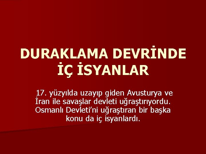 DURAKLAMA DEVRİNDE İÇ İSYANLAR 17. yüzyılda uzayıp giden Avusturya ve İran ile savaşlar devleti