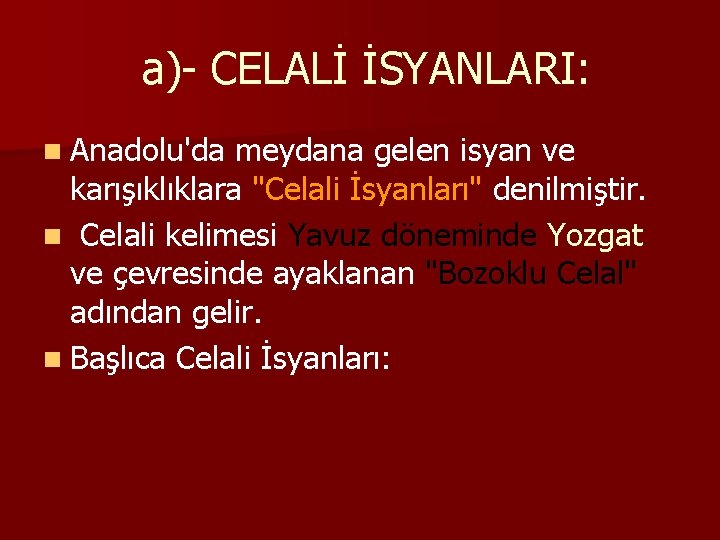  a)- CELALİ İSYANLARI: n Anadolu'da meydana gelen isyan ve karışıklıklara "Celali İsyanları" denilmiştir.