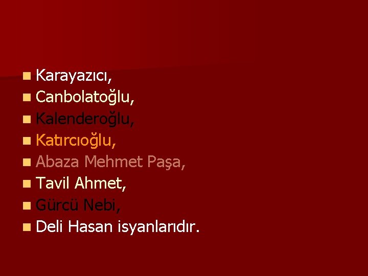 n Karayazıcı, n Canbolatoğlu, n Kalenderoğlu, n Katırcıoğlu, n Abaza Mehmet Paşa, n Tavil