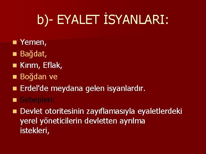 b)- EYALET İSYANLARI: n n n n Yemen, Bağdat, Kırım, Eflak, Boğdan ve Erdel'de