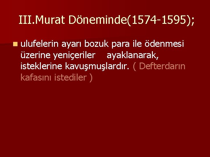  III. Murat Döneminde(1574 -1595); n ulufelerin ayarı bozuk para ile ödenmesi üzerine yeniçeriler