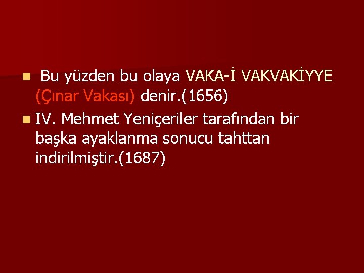 n Bu yüzden bu olaya VAKA-İ VAKVAKİYYE (Çınar Vakası) denir. (1656) n IV. Mehmet