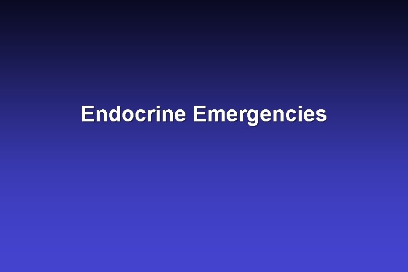 Endocrine Emergencies Endocrine Emergencies