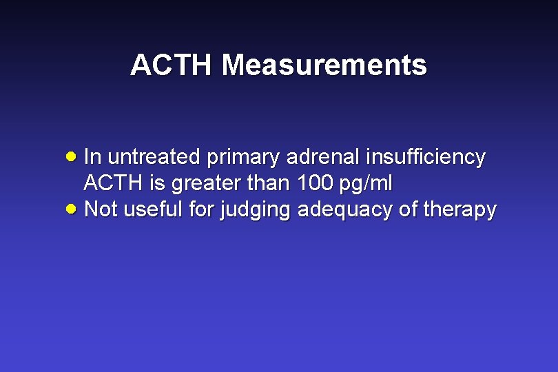 ACTH Measurements · In untreated primary adrenal insufficiency ACTH is greater than 100 pg/ml ACTH Measurements · In untreated primary adrenal insufficiency ACTH is greater than 100 pg/ml