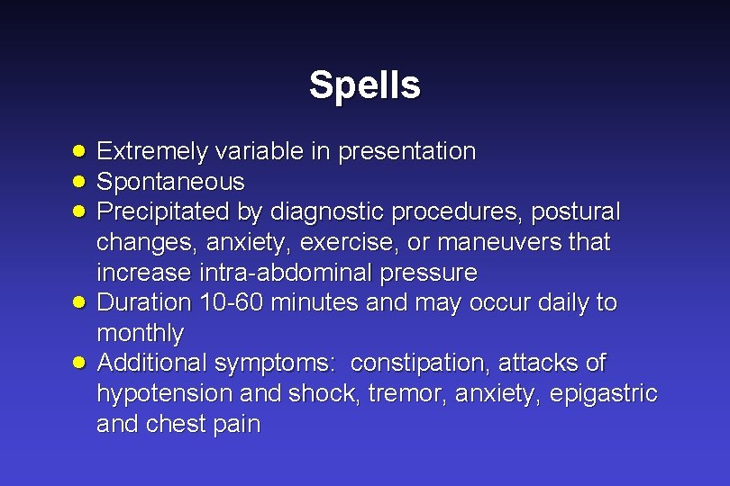 Spells · Extremely variable in presentation · Spontaneous · Precipitated by diagnostic procedures, postural