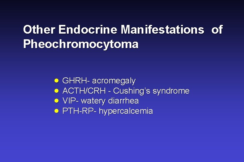 Other Endocrine Manifestations of Pheochromocytoma · GHRH- acromegaly · ACTH/CRH - Cushing’s syndrome ·