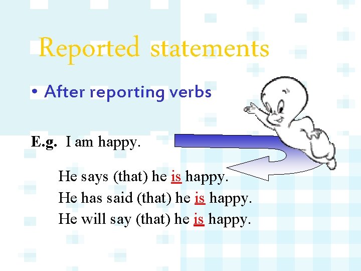Reported statements • After reporting verbs E. g. I am happy. He says (that)