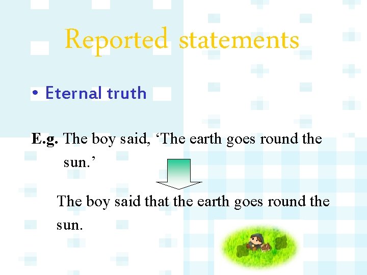 Reported statements • Eternal truth E. g. The boy said, ‘The earth goes round
