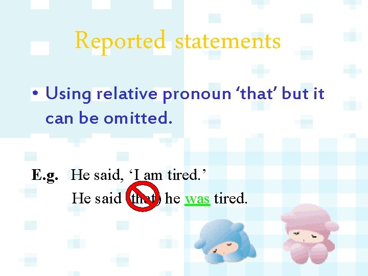 Reported statements • Using relative pronoun ‘that’ but it can be omitted. E. g.