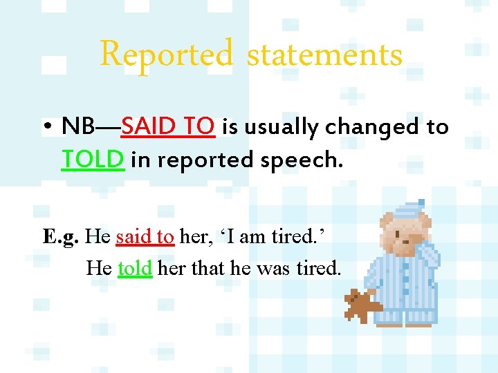 Reported statements • NB—SAID TO is usually changed to TOLD in reported speech. E.