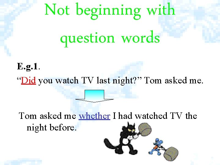 Not beginning with question words E. g. 1. “Did you watch TV last night?