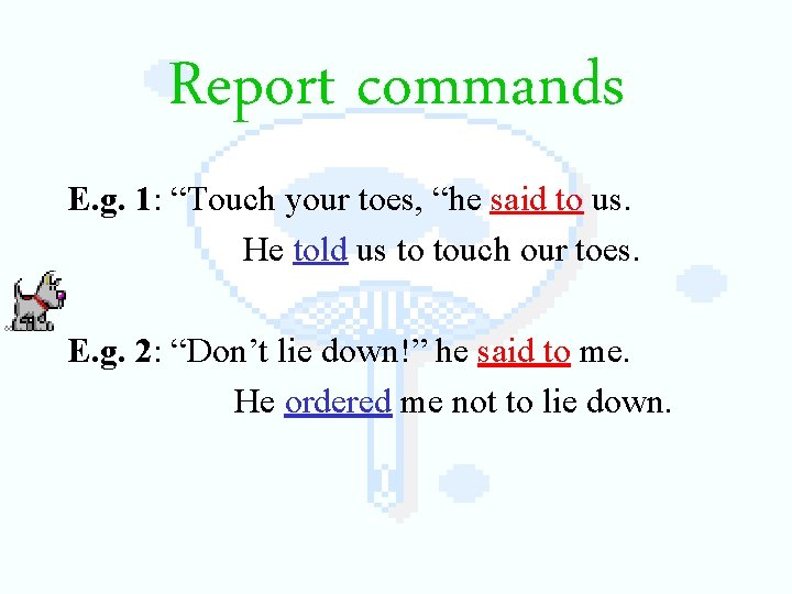 Report commands E. g. 1: “Touch your toes, “he said to us. He told