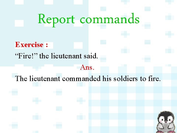 Report commands Exercise : “Fire!” the lieutenant said. Ans. The lieutenant commanded his soldiers