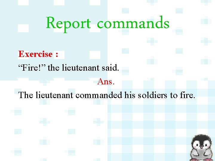 Report commands Exercise : “Fire!” the lieutenant said. Ans. The lieutenant commanded his soldiers Report commands Exercise : “Fire!” the lieutenant said. Ans. The lieutenant commanded his soldiers