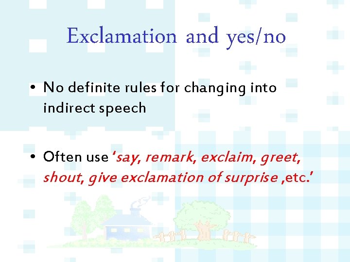 Exclamation and yes/no • No definite rules for changing into indirect speech • Often