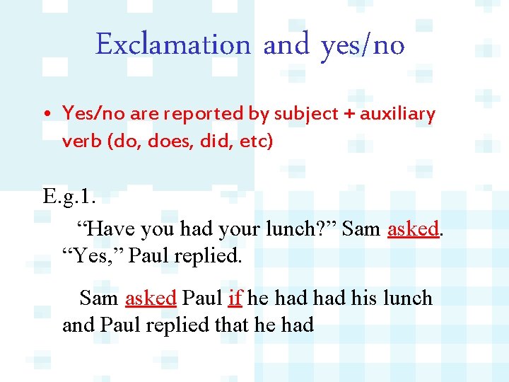 Exclamation and yes/no • Yes/no are reported by subject + auxiliary verb (do, does,