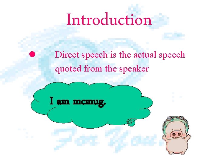 Introduction l Direct speech is the actual speech quoted from the speaker I am