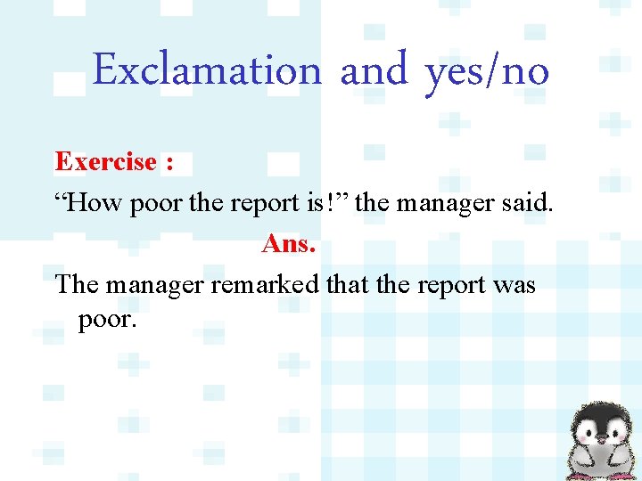 Exclamation and yes/no Exercise : “How poor the report is!” the manager said. Ans.