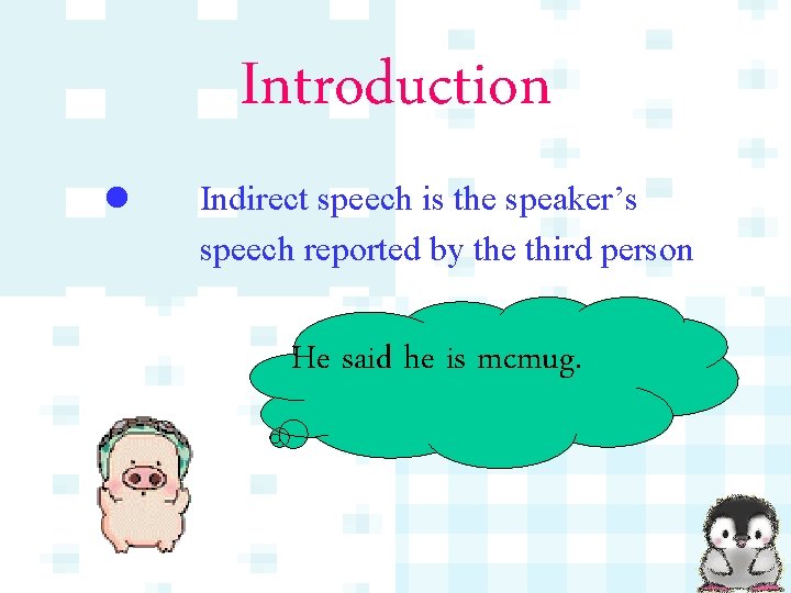 Introduction l Indirect speech is the speaker’s speech reported by the third person He