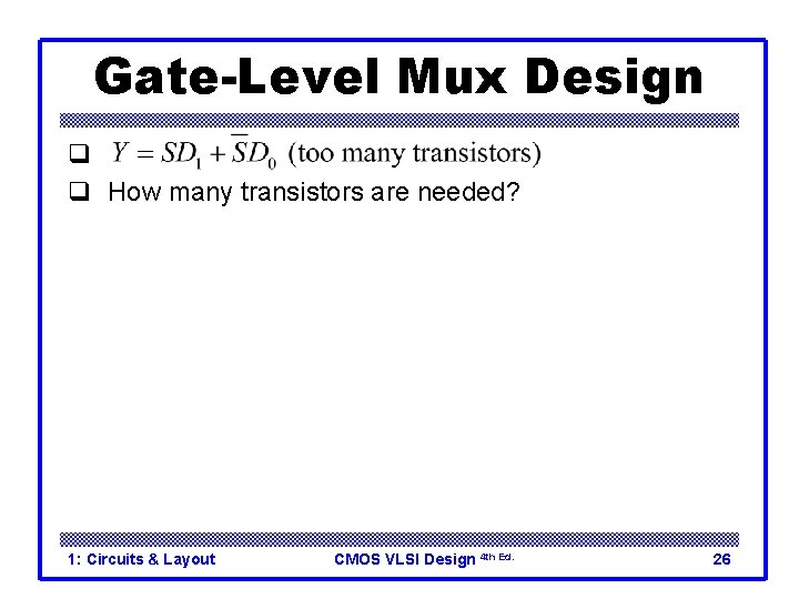 Gate-Level Mux Design q q How many transistors are needed? 20 1: Circuits & Gate-Level Mux Design q q How many transistors are needed? 20 1: Circuits &