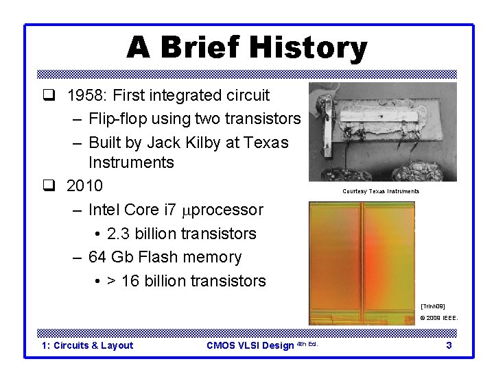 A Brief History q 1958: First integrated circuit – Flip-flop using two transistors – A Brief History q 1958: First integrated circuit – Flip-flop using two transistors –