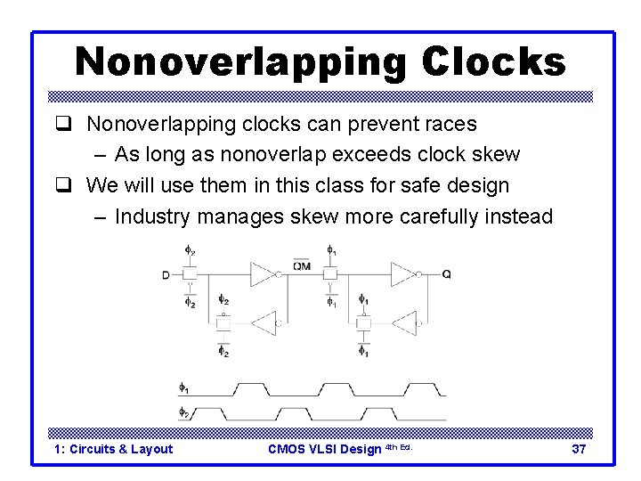 Nonoverlapping Clocks q Nonoverlapping clocks can prevent races – As long as nonoverlap exceeds Nonoverlapping Clocks q Nonoverlapping clocks can prevent races – As long as nonoverlap exceeds