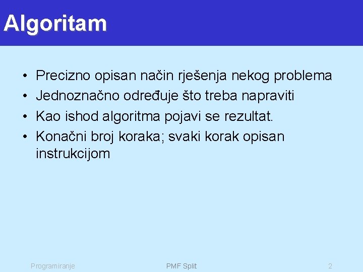 Algoritam • • Precizno opisan način rješenja nekog problema Jednoznačno određuje što treba napraviti