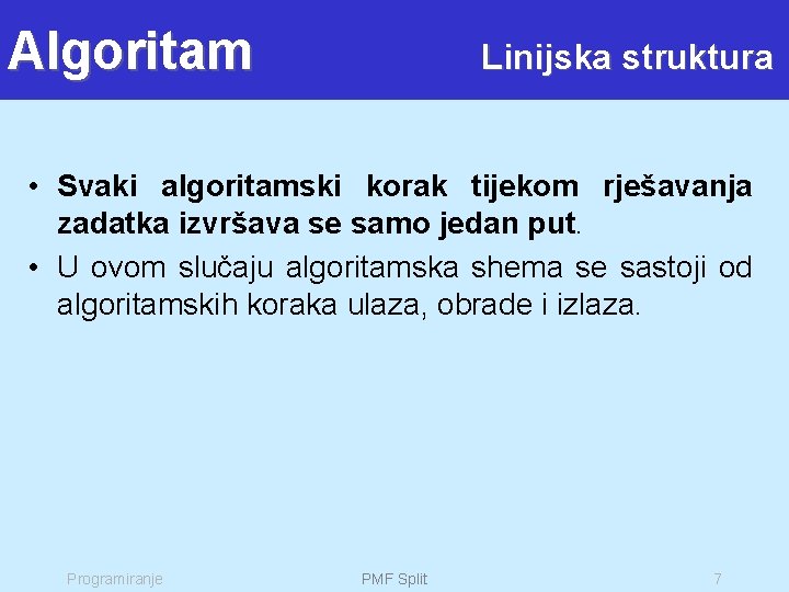 Algoritam Linijska struktura • Svaki algoritamski korak tijekom rješavanja zadatka izvršava se samo jedan