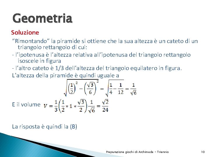 Geometria Soluzione “Rimontando” la piramide si ottiene che la sua altezza è un cateto