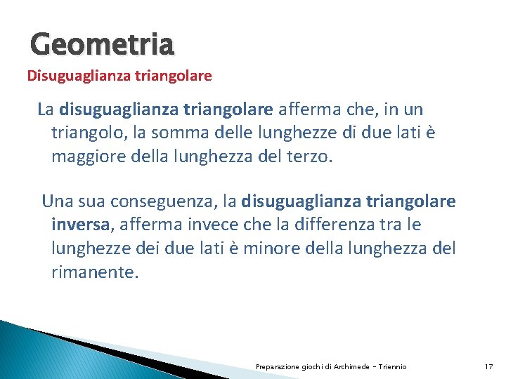 Geometria Disuguaglianza triangolare La disuguaglianza triangolare afferma che, in un triangolo, la somma delle