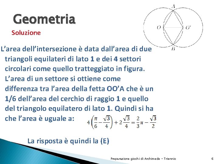 Geometria Soluzione L’area dell’intersezione è data dall’area di due triangoli equilateri di lato 1