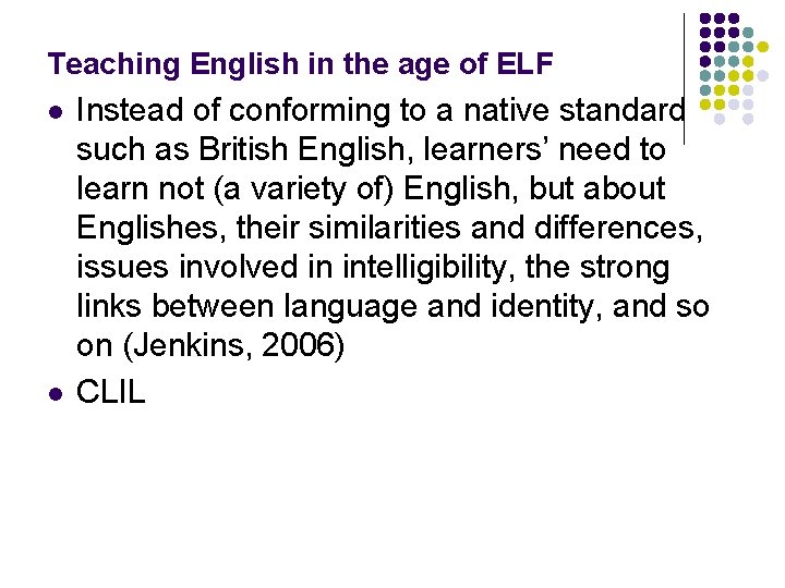Teaching English in the age of ELF l l Instead of conforming to a