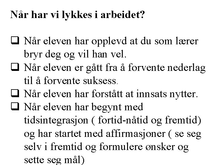 Når har vi lykkes i arbeidet? Når eleven har opplevd at du som lærer Når har vi lykkes i arbeidet? Når eleven har opplevd at du som lærer