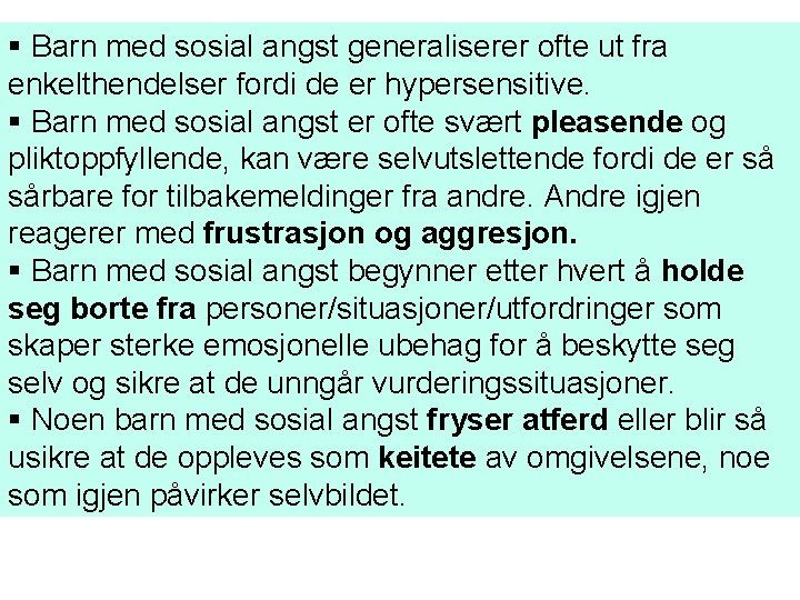 § Barn med sosial angst generaliserer ofte ut fra enkelthendelser fordi de er hypersensitive. § Barn med sosial angst generaliserer ofte ut fra enkelthendelser fordi de er hypersensitive.