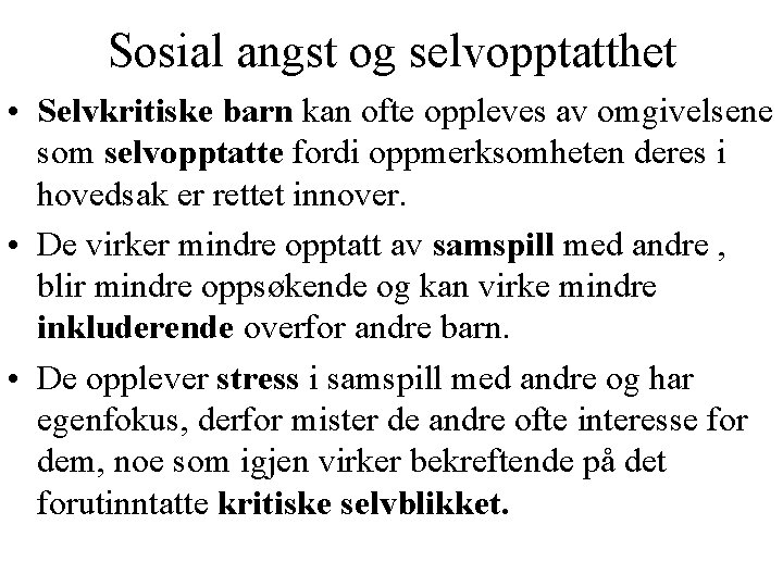 Sosial angst og selvopptatthet • Selvkritiske barn kan ofte oppleves av omgivelsene som selvopptatte Sosial angst og selvopptatthet • Selvkritiske barn kan ofte oppleves av omgivelsene som selvopptatte