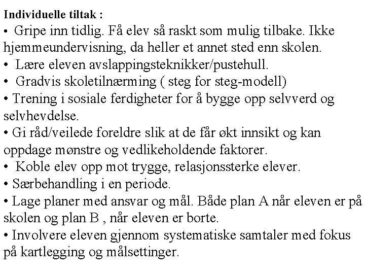 Individuelle tiltak : • Gripe inn tidlig. Få elev så raskt som mulig tilbake. Individuelle tiltak : • Gripe inn tidlig. Få elev så raskt som mulig tilbake.