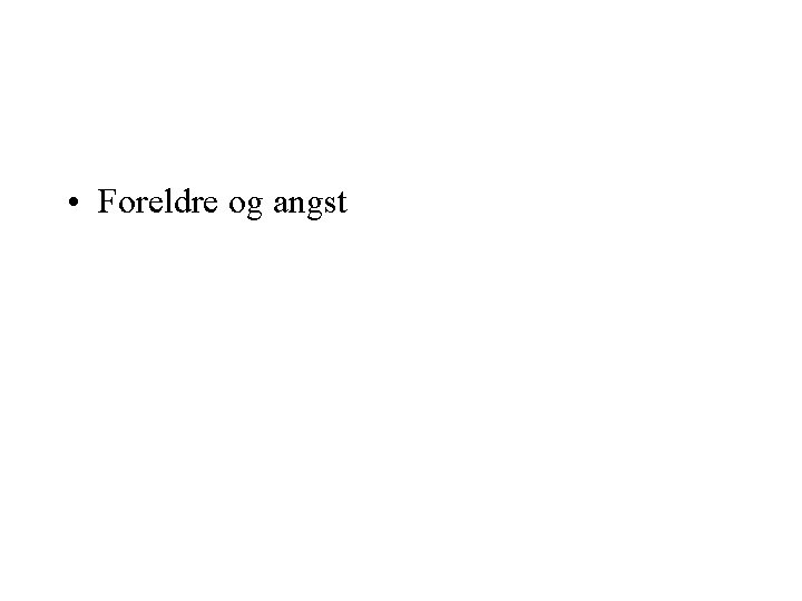 • Foreldre og angst • Foreldre og angst
