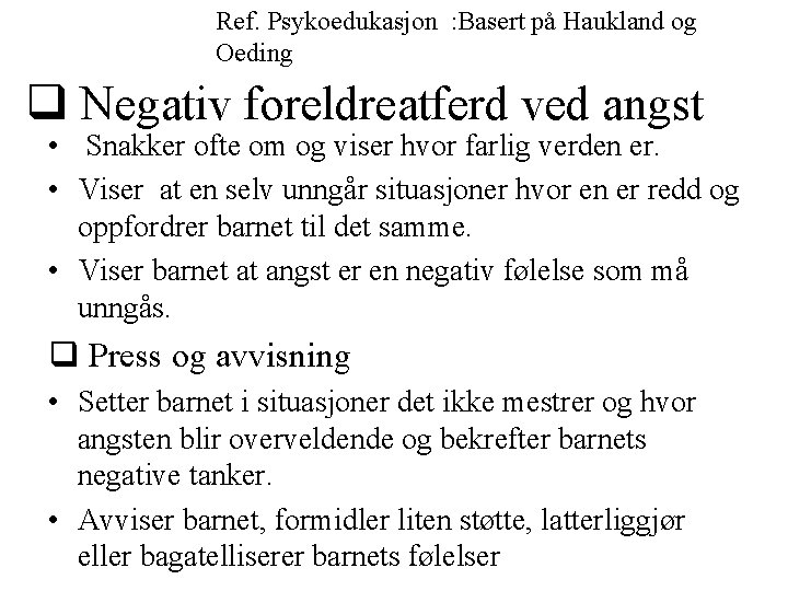Ref. Psykoedukasjon : Basert på Haukland og Oeding Negativ foreldreatferd ved angst • Snakker Ref. Psykoedukasjon : Basert på Haukland og Oeding Negativ foreldreatferd ved angst • Snakker