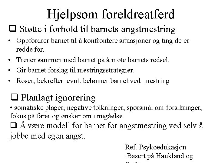 Hjelpsom foreldreatferd Støtte i forhold til barnets angstmestring • Oppfordrer barnet til å konfrontere Hjelpsom foreldreatferd Støtte i forhold til barnets angstmestring • Oppfordrer barnet til å konfrontere