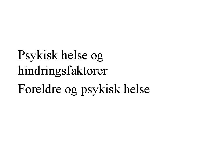 Psykisk helse og hindringsfaktorer Foreldre og psykisk helse Psykisk helse og hindringsfaktorer Foreldre og psykisk helse