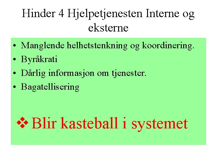 Hinder 4 Hjelpetjenesten Interne og eksterne • • Manglende helhetstenkning og koordinering. Byråkrati Dårlig Hinder 4 Hjelpetjenesten Interne og eksterne • • Manglende helhetstenkning og koordinering. Byråkrati Dårlig