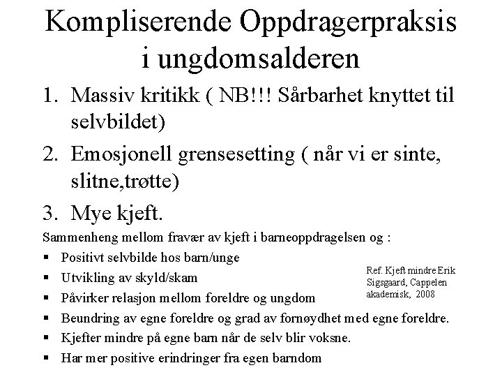 Kompliserende Oppdragerpraksis i ungdomsalderen 1. Massiv kritikk ( NB!!! Sårbarhet knyttet til selvbildet) 2. Kompliserende Oppdragerpraksis i ungdomsalderen 1. Massiv kritikk ( NB!!! Sårbarhet knyttet til selvbildet) 2.